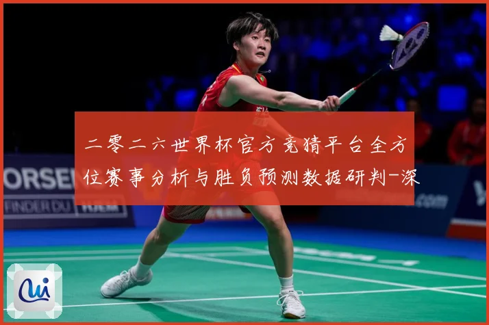 二零二六世界杯官方竞猜平台全方位赛事分析与胜负预测数据研判-深度解析
