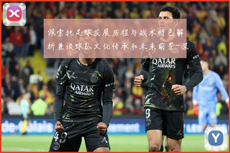 佩索托足球发展历程与战术特色解析兼谈球队文化传承和未来前景-深度解析